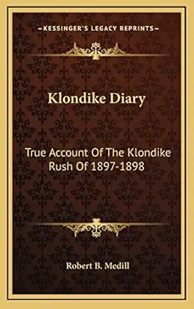 klondike diary true account of the klondike rush of 1897 1898 1st edition robert b medill 1164488163,