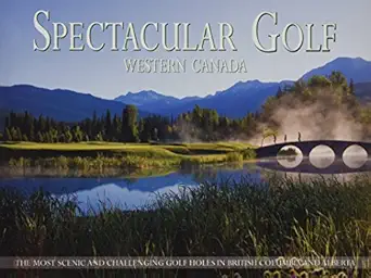 spectacular golf western canada the most scenic and challenging golf holes in british columbia and alberta