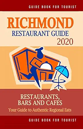 richmond restaurant guide 2020 your guide to authentic regional eats in richmond virginia 1st edition jack a