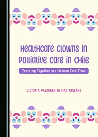 healthcare clowns in palliative care in chile traveling together in a humane care triad 1st edition victoria