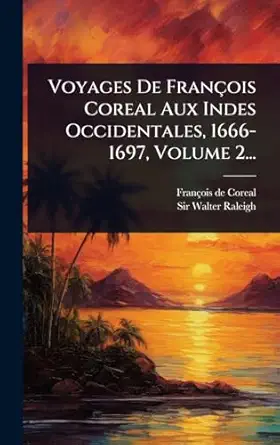 voyages de frana ois coreal aux indes occidentales 1666 1697 volume 2 1st edition frana ois de coreal ,sir