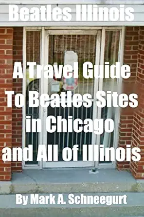 beatles illinois a travel guide to beatles sites in chicago and all of illinois 1st edition dr mark a