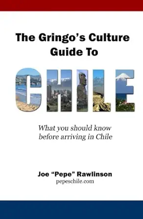 the gringos culture guide to chile what you should know before arriving in chile 1st edition joe