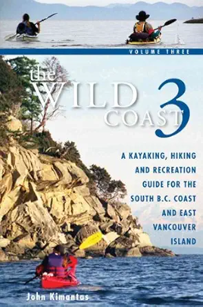 the wild coast 3 a kayaking hiking and recreation guide for bcs south coast and east vancouver island 1st