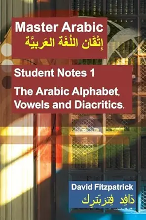 master arabic student notes 1 the arabic alphabet vowels and diacritics 1st edition david r fitzpatrick