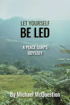 let yourself be led a peace corps odyssey 1st edition michael mcquestion 1950444708, 978-1950444700