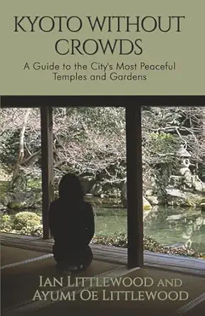 kyoto without crowds a guide to the citys most peaceful temples and gardens 1st edition ian littlewood ,ayumi