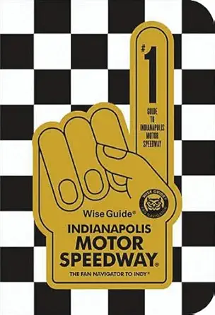 wise guide indianapolis motor speedway the fan navigator to indy 1st edition andy buchanan 097687721x,