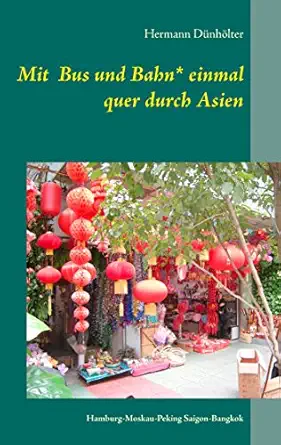 mit bus und bahn einmal quer durch asien hamburg moskau peking saigon bangkok 1st edition hermann da 1/4nha