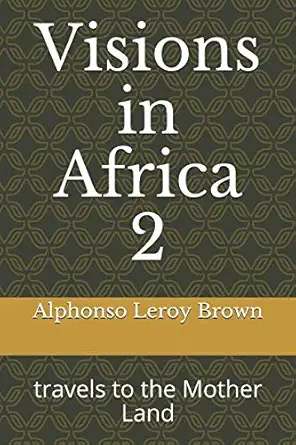 visions in africa travels to the mother land 1st edition alphonso leroy brown 1796730777, 978-1796730777