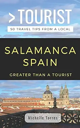 greater than a tourist salamanca spain 50 travel tips from a local 1st edition michelle torres ,greater than