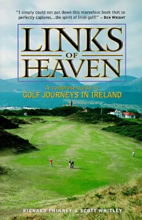 links of heaven a complete guide to the golf journeys in ireland 1st edition richard phinney ,scott whitley