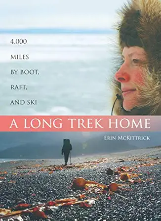 a long trek home 4 000 miles by boot raft and ski 1st edition erin mckittrick 1594850933, 978-1594850936