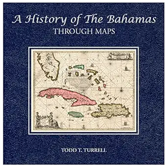 a history of the bahamas through maps 1st edition todd t turrell 0578611929, 978-0578611921
