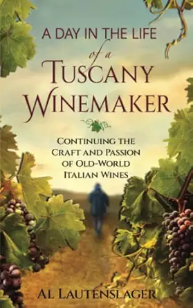 a day in the life of a tuscany winemaker continuing the craft and passion of old world italian wines 1st