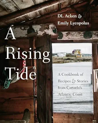 a rising tide a cookbook of recipes and stories from canadas atlantic coast 1st edition dl acken ,emily