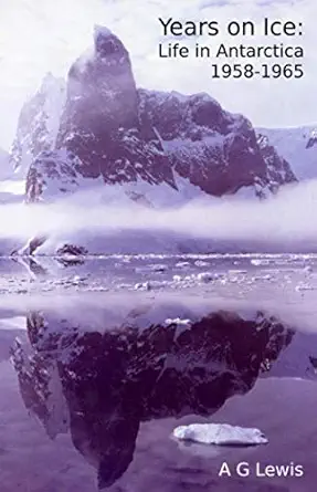 years on ice life in antarctica 1958 1965 1st edition arthur george lewis ,michael ian lewis 1704809576,