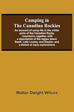 camping in the canadian rockies an account of camp life in the wilder parts of the canadian rocky mountains