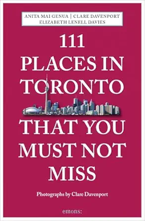 111 places in toronto that you must not miss 1st edition anita mai genua ,clare davenport ,elizabeth lenell