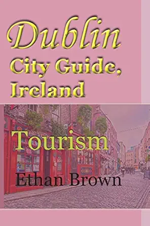 dublin city guide ireland tourism 1st edition ethan brown 1715759052, 978-1715759056