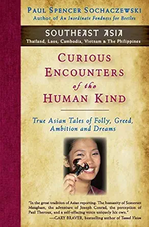 curious encounters of the human kind southeast asia true asian tales of folly greed ambition and dreams 1st