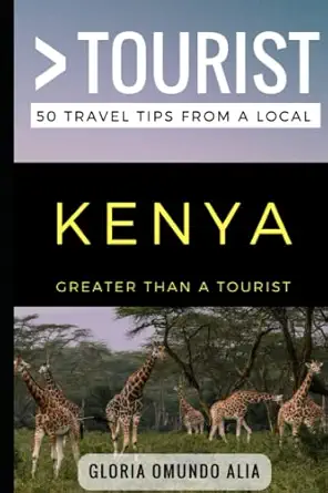 greater than a tourist kenya 50 travel tips from a local 1st edition gloria omundo alia ,greater than a