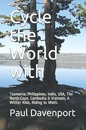cycle the world with tasmania philippines india usa the north cape cambodia and vietnam a winter ride riding