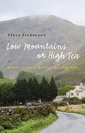 low mountains or high tea misadventures in britains national parks 1st edition steve sieberson 1496214110,