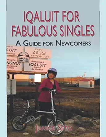 iqaluit for fabulous singles a guide to newcomers to nunavut 1st edition janice seto 1926935802,
