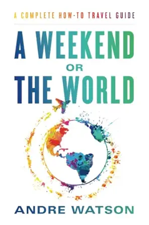 a weekend or the world a complete how to travel guide 1st edition andre watson 1544528094, 978-1544528090