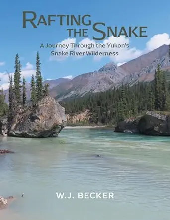 rafting the snake a journey through the yukons snake river wilderness 1st edition w j becker 1038308771,