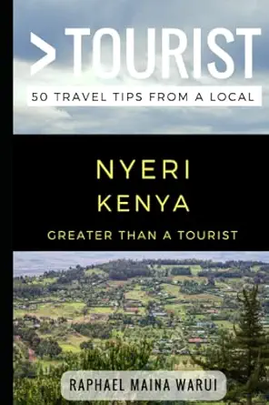 greater than a tourist nyeri kenya 50 travel tips from a local 1st edition raphael maina warui ,greater than