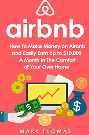 airbnb how to make money on airbnb and easily earn up to $10 000 a month in the 1st edition mark thomas