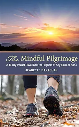 mindful pilgrimage a 40 day pocket devotional for pilgrims of any faith or none 1st edition jeanette banashak