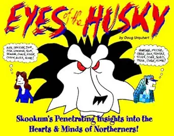 eyes of the husky skookums penetrating insights into the hearts and minds of northerners 1st edition doug