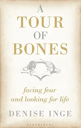 a tour of bones facing fear and looking for life 1st edition denise inge 1472913078, 978-1472913074