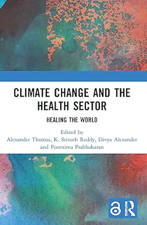 climate change and the health sector healing the world 1st edition alexander thomas ,k srinath reddy ,divya