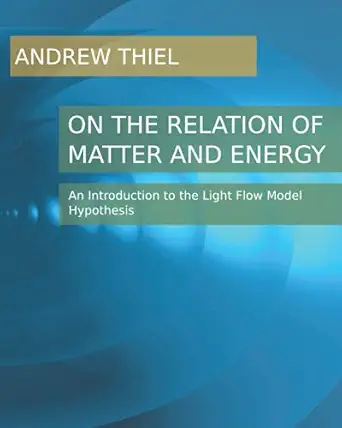 on the relation of matter and energy an introduction to the light flow model hypothesis 1st edition andrew