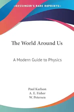 the world around us a modern guide to physics 1st edition paul karlson ,a e fisher ,w petersen 0548448647,