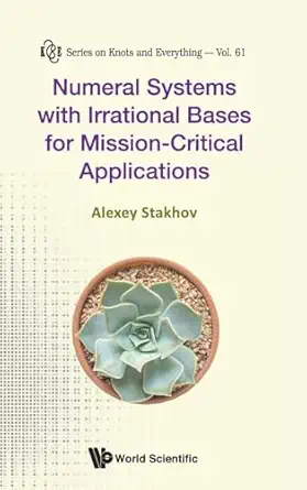 numeral systems with irrational bases for mission critical applications 1st edition alexey stakhov