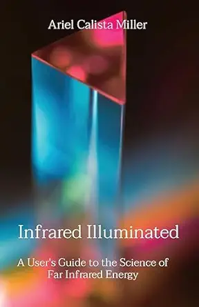 infrared illuminated a users guide to the science of far infrared energy 1st edition ariel calista miller