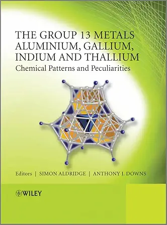 the group 13 metals aluminium gallium indium and thallium chemical patterns and peculiarities 1st edition