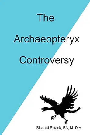the archaeopteryx controversy 1st edition richard pittack 0615182321, 978-0615182322