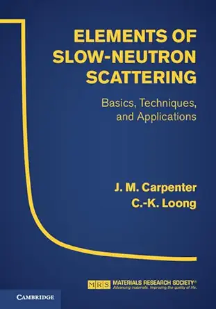 elements of slow neutron scattering basics techniques and applications 1st edition j m carpenter ,c k loong