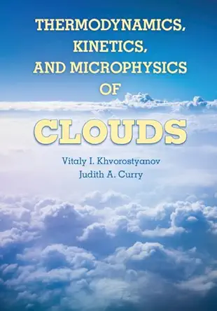 thermodynamics kinetics and microphysics of clouds 1st edition vitaly i khvorostyanov ,judith a curry