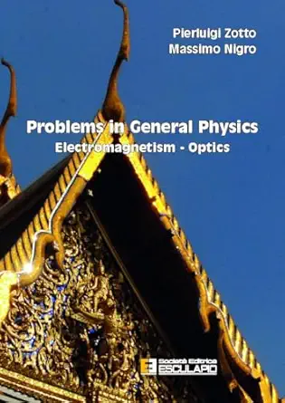 problems in general physics electromagnetism optics 1st edition pierluigi zotto ,massimo nigro 8893853140,