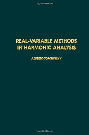 real variable methods in harmonic analysis volume 123 1st edition author unknown 0126954607, 978-0126954609