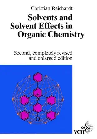 solvents and solvent effects in organic chemistry 2nd revised and 1st edition christian reichardt 3527268057,