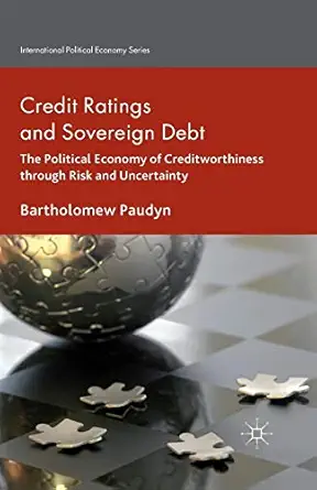 credit ratings and sovereign debt the political economy of creditworthiness through risk and uncertainty 1st