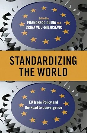 standardizing the world eu trade policy and the road to convergence 1st edition francesco duina ,crina viju